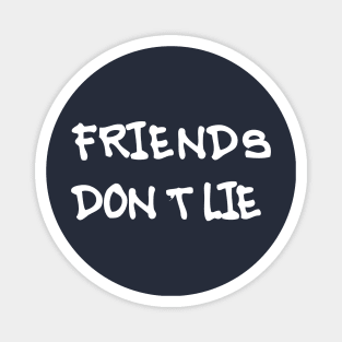 Friends Don't Lie Magnet